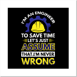 I'm An Engineer To Save Time Let's Just Assume That I'm Never Wrong Posters and Art